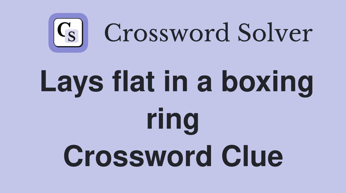 Lays flat in a boxing ring Crossword Clue