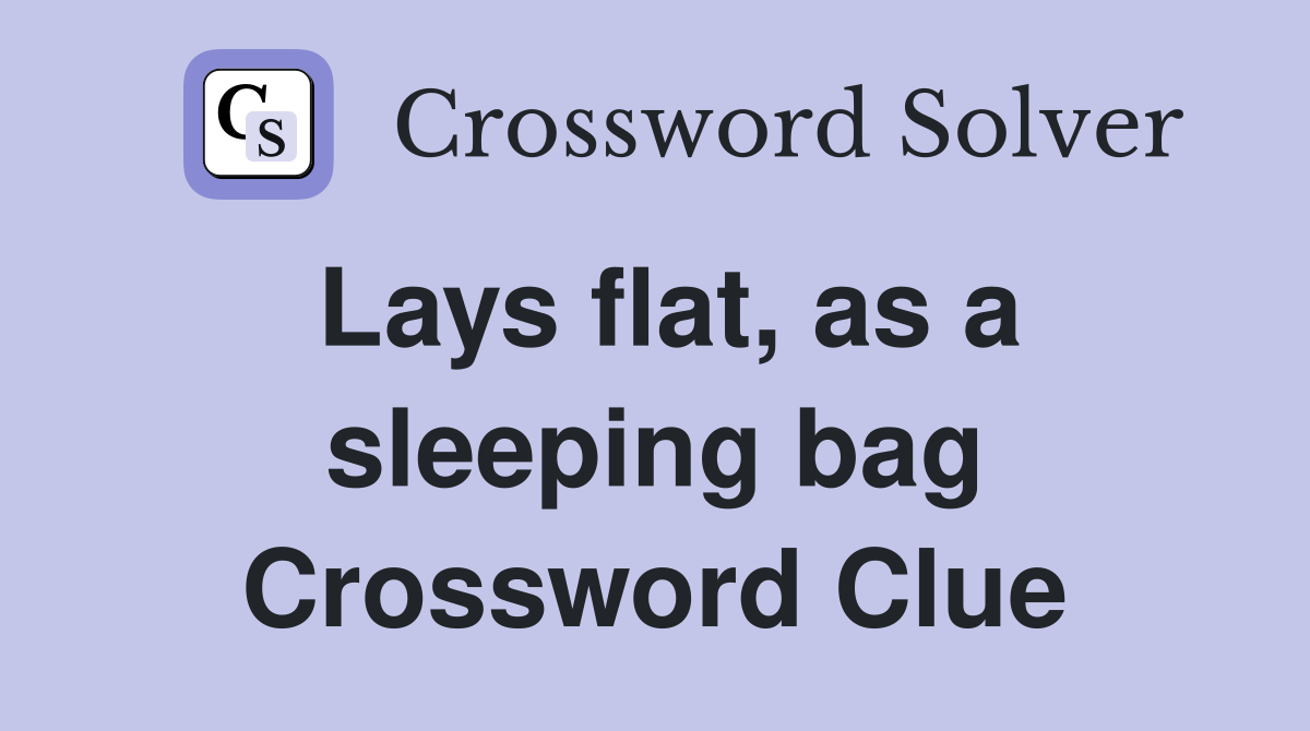 Lays flat, as a sleeping bag Crossword Clue