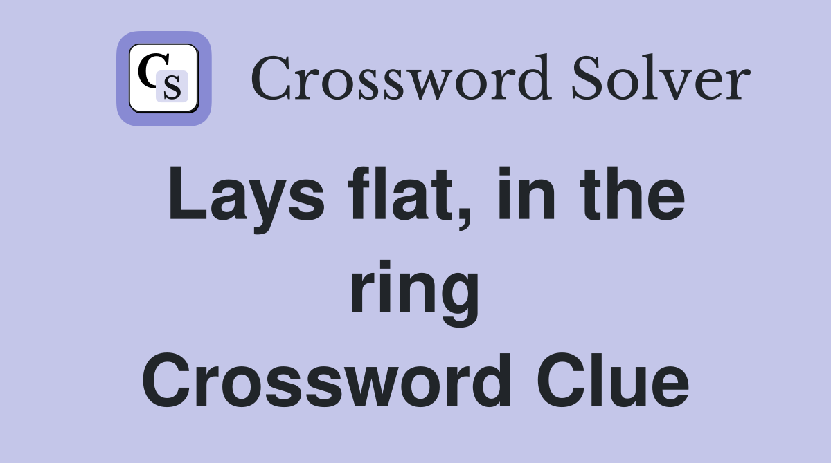 Lays flat, in the ring Crossword Clue