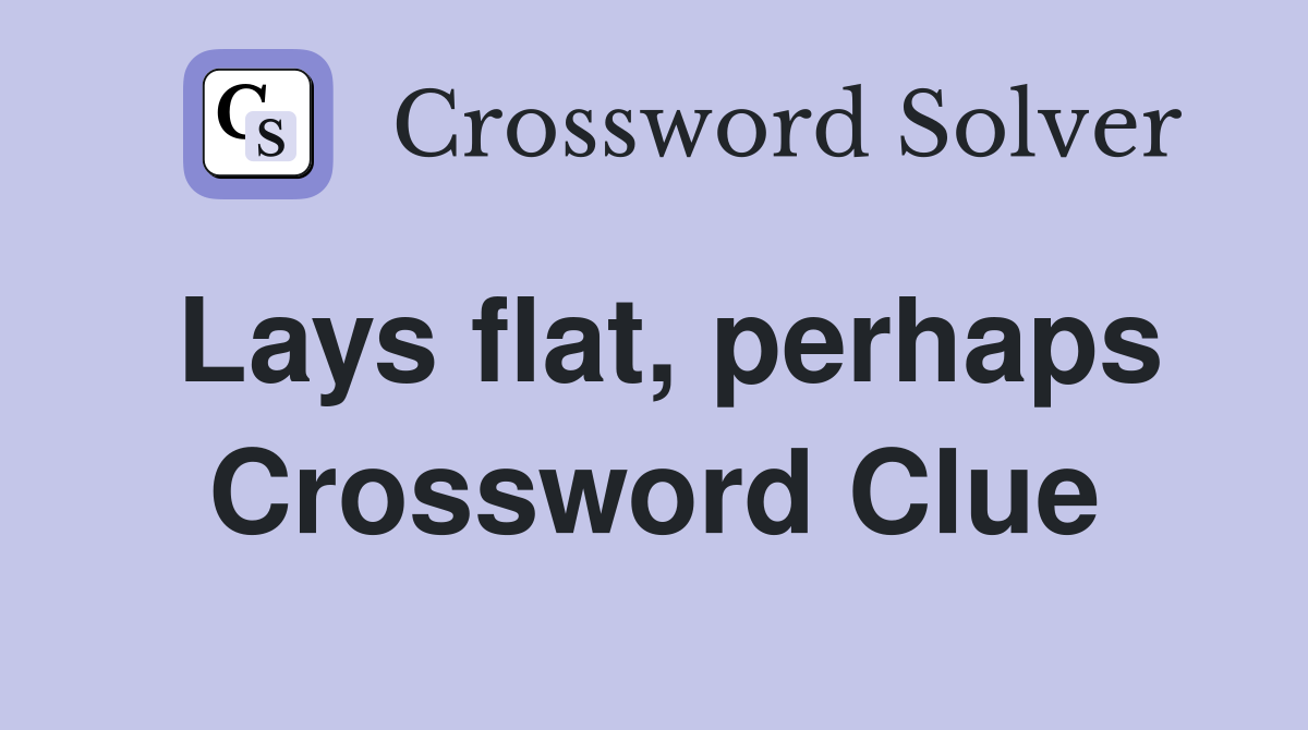 Lays flat, perhaps Crossword Clue