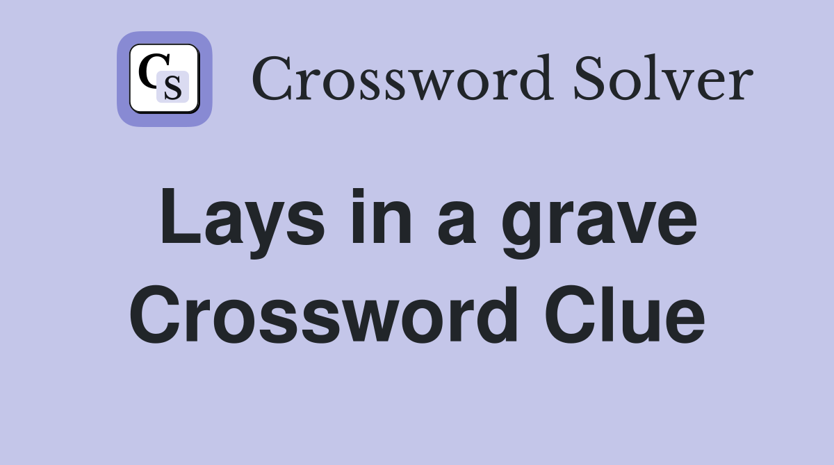 Lays in a grave Crossword Clue