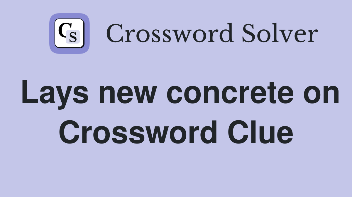 Lays new concrete on Crossword Clue