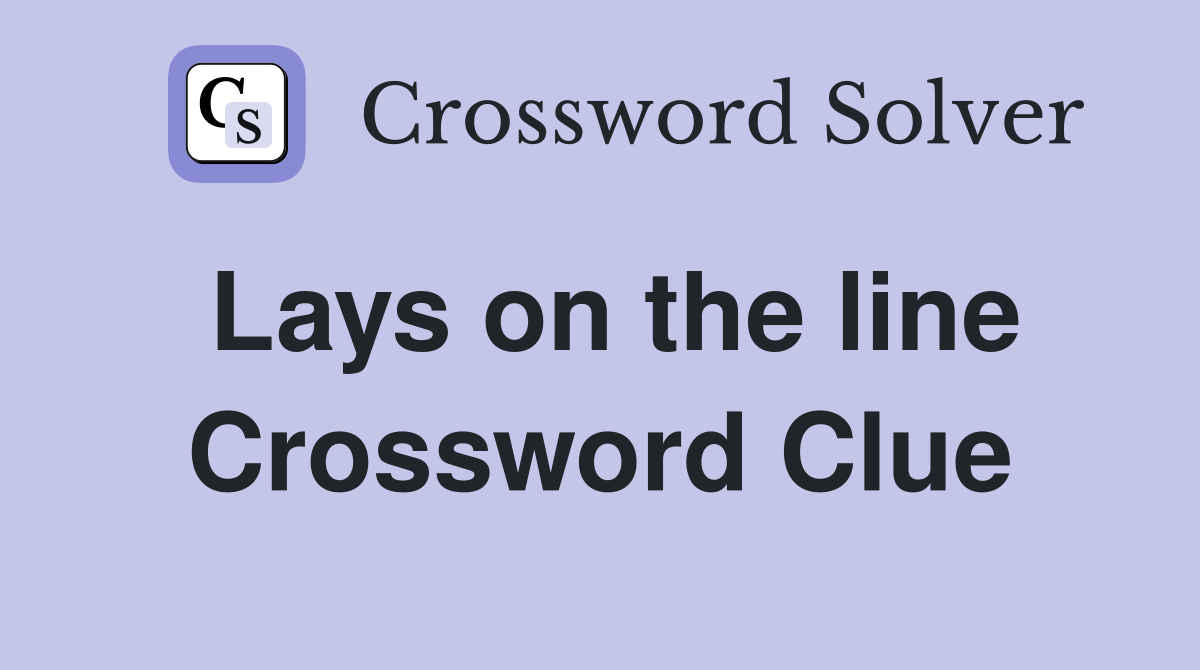 Lays on the line Crossword Clue