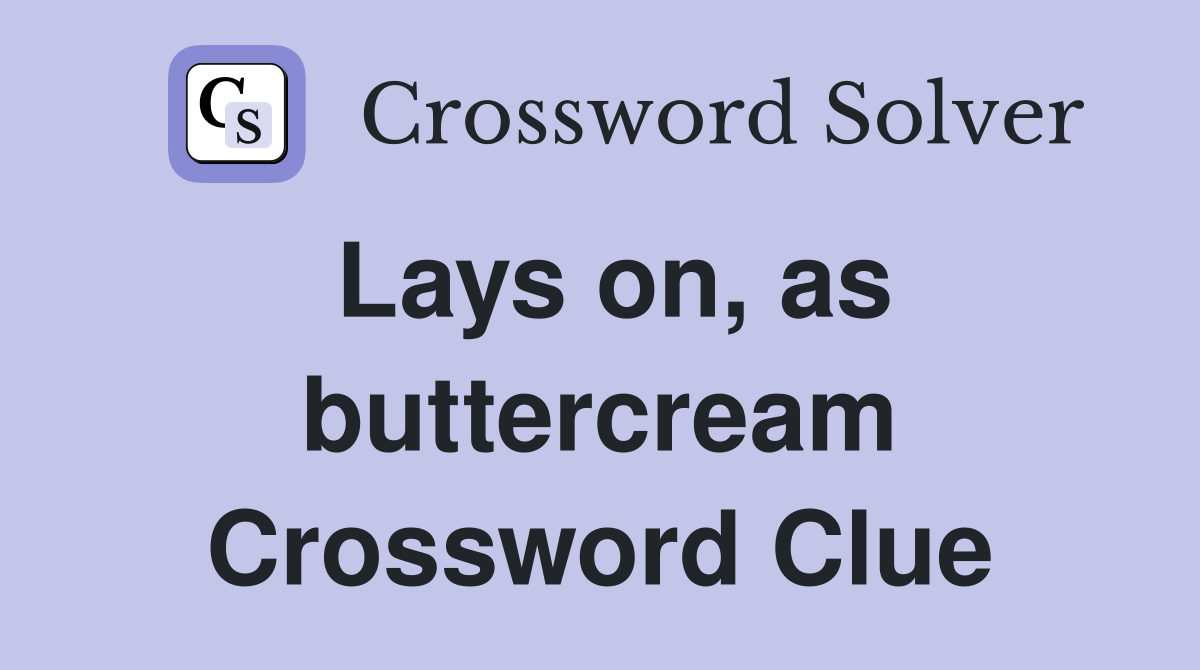 Lays on, as buttercream Crossword Clue