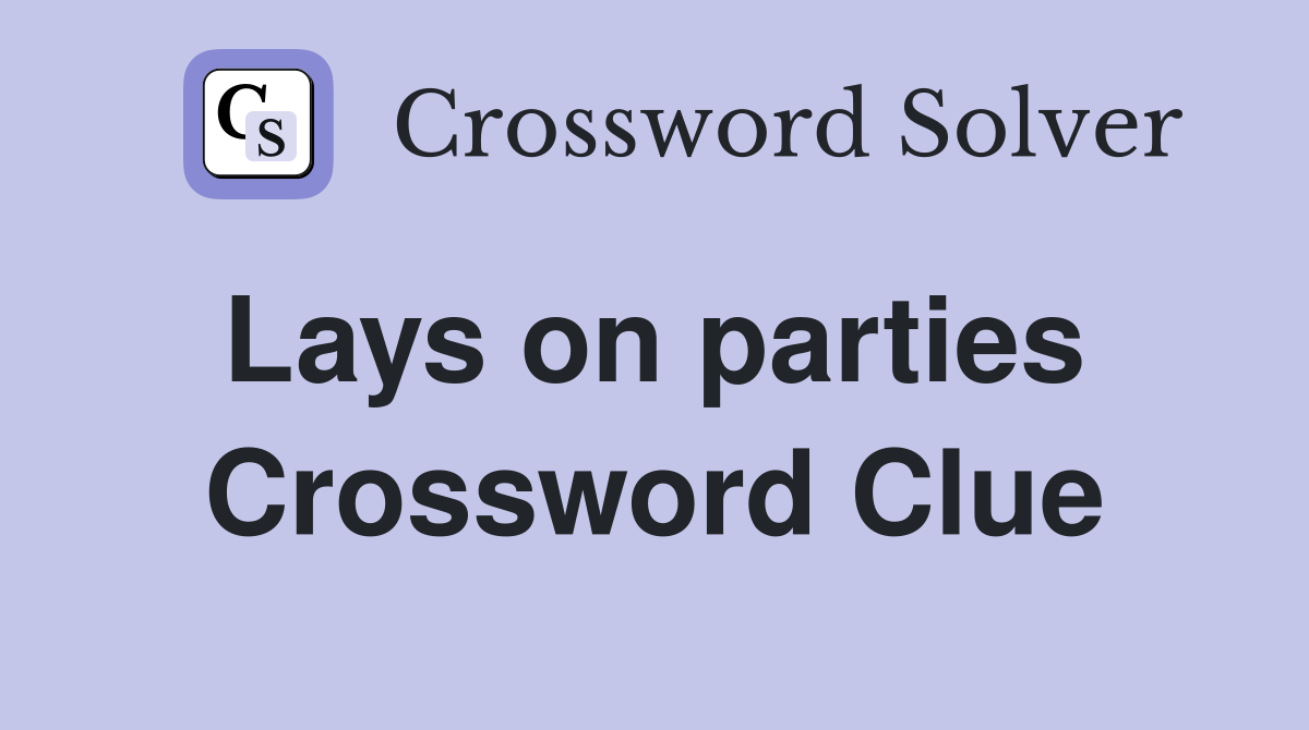 Lays on parties  Crossword Clue