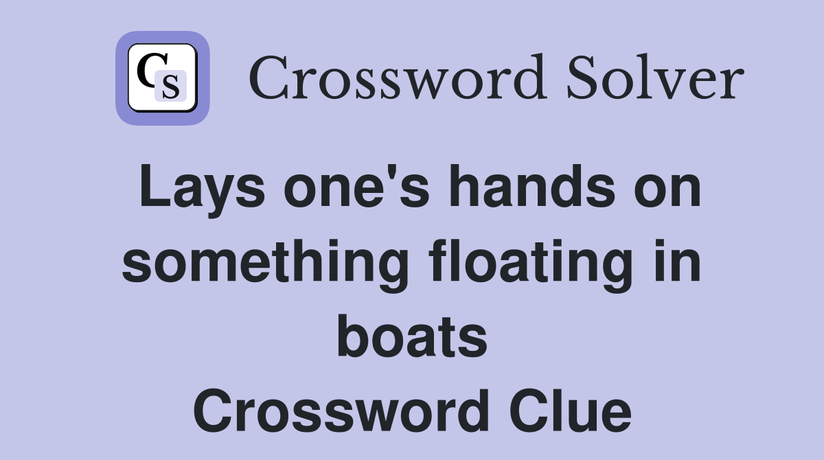 Lays one's hands on something floating in boats Crossword Clue
