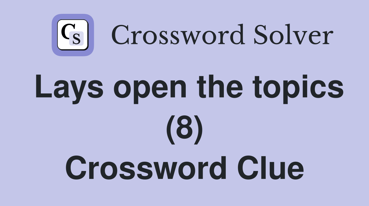 Lays open the topics (8) Crossword Clue