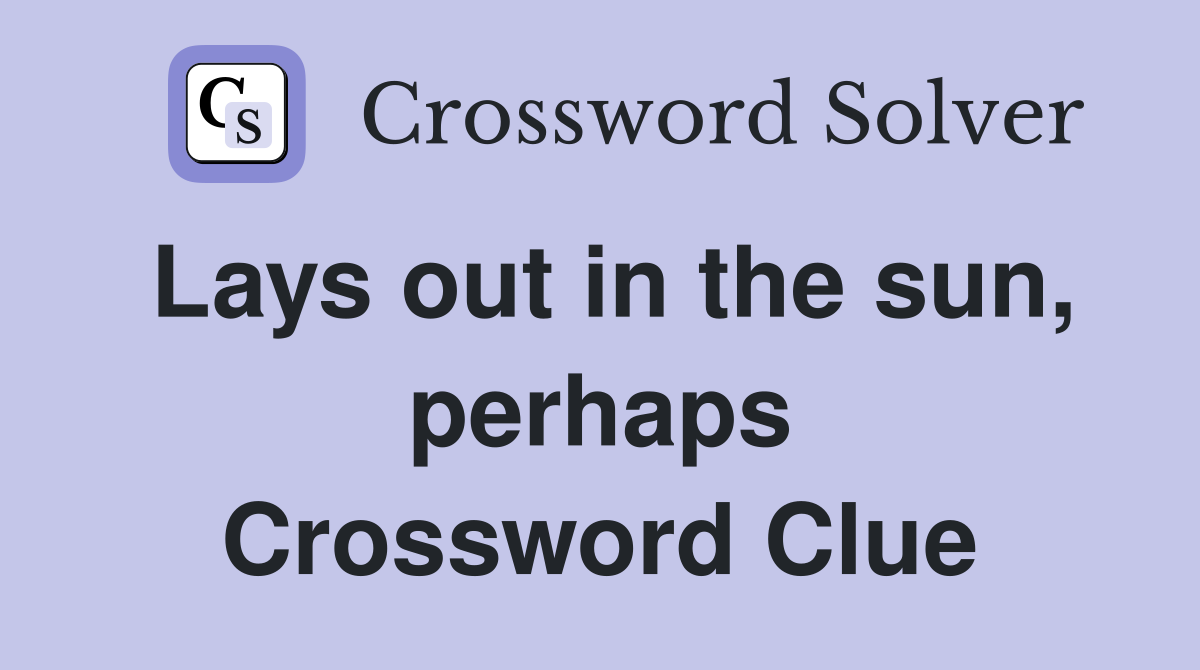 Lays out in the sun, perhaps Crossword Clue