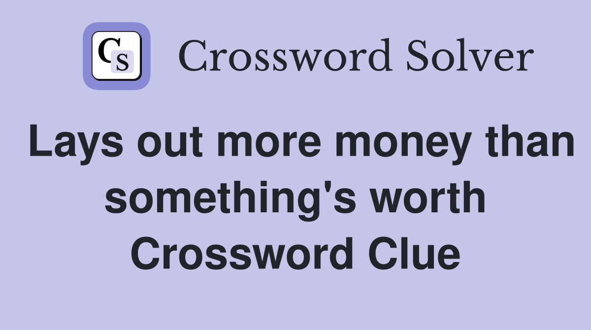 Lays out more money than something's worth Crossword Clue