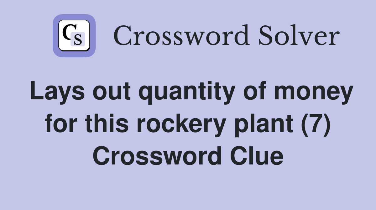 Lays out quantity of money for this rockery plant (7) Crossword Clue