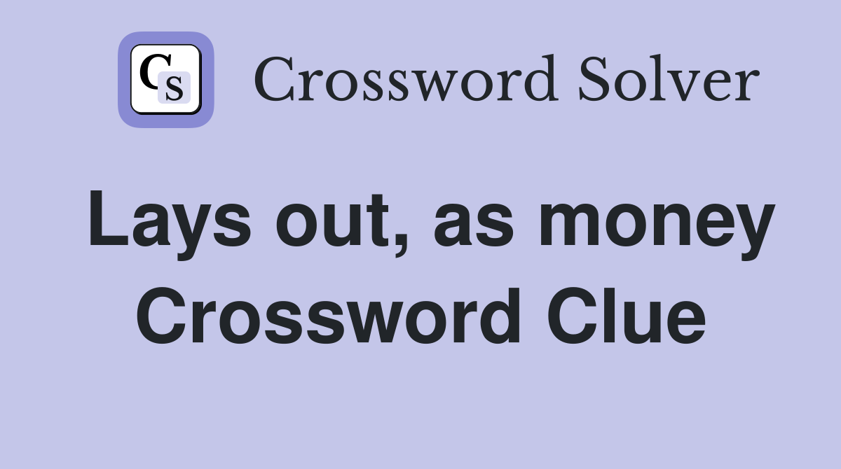 Lays out, as money Crossword Clue