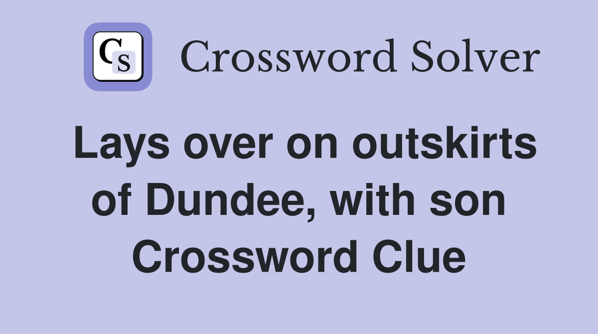 Lays over on outskirts of Dundee, with son Crossword Clue