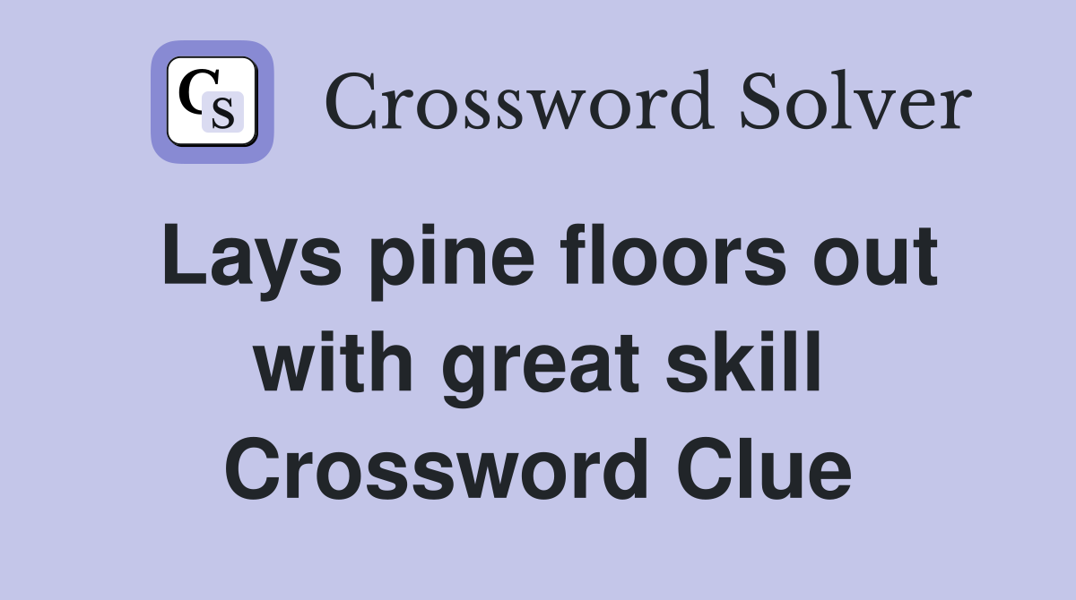 Lays pine floors out with great skill Crossword Clue