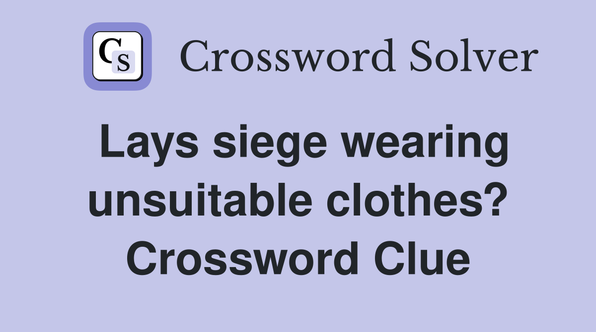 Lays siege wearing unsuitable clothes? Crossword Clue