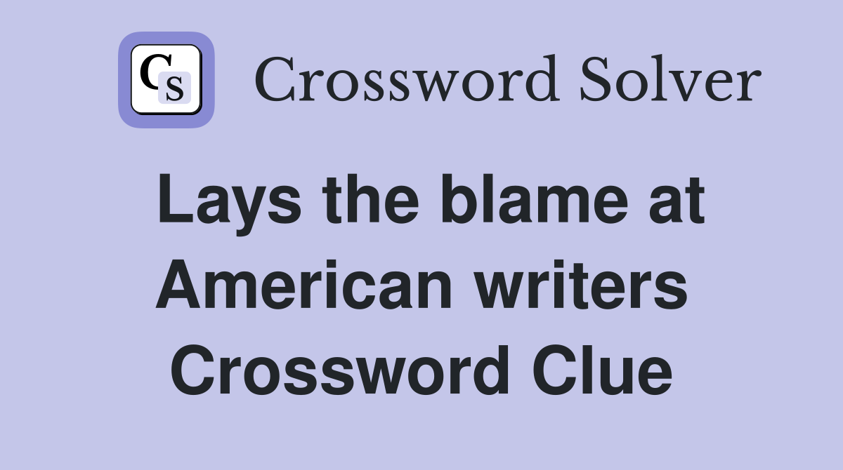 Lays the blame at American writers Crossword Clue