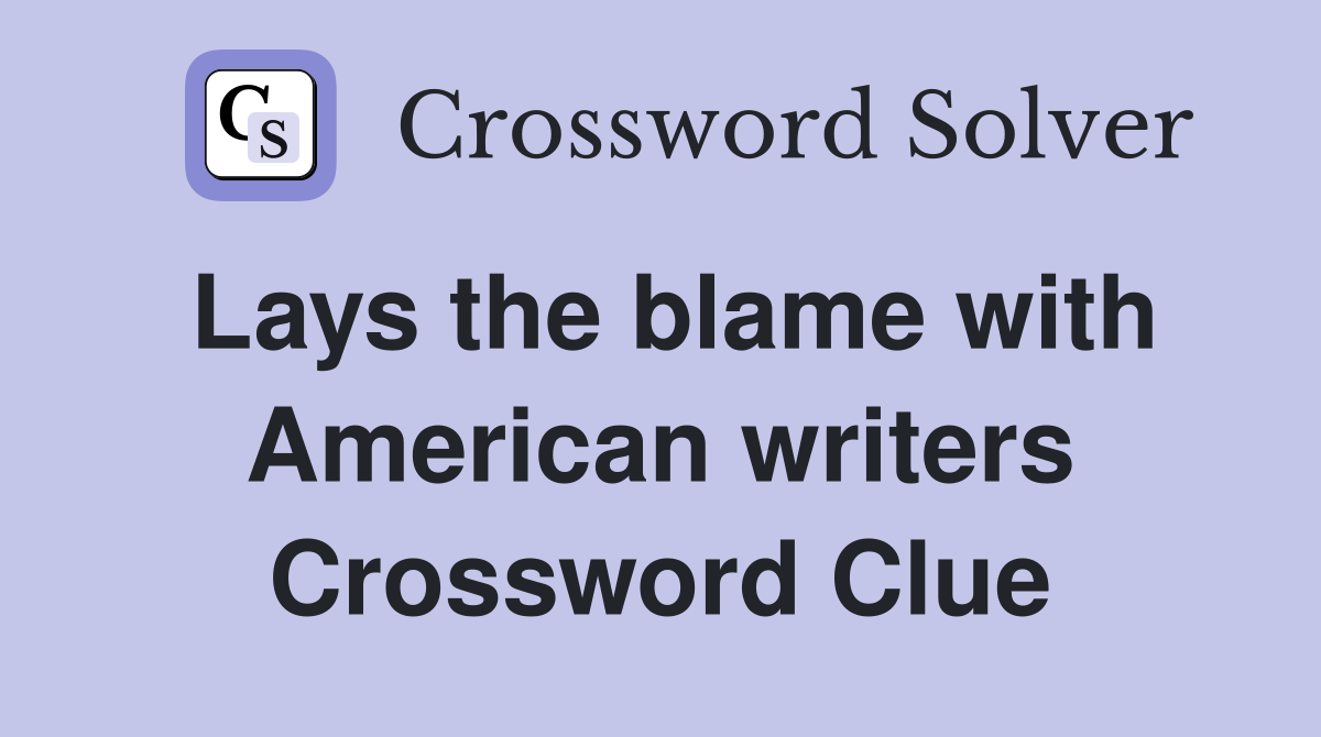 Lays the blame with American writers Crossword Clue
