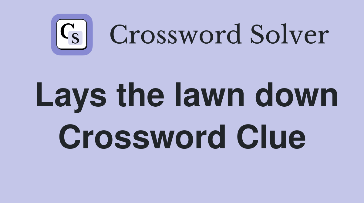 Lays the lawn down Crossword Clue