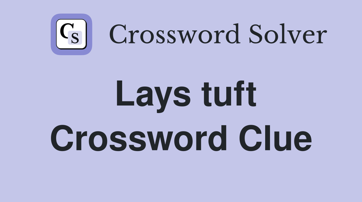 Lays tuft Crossword Clue