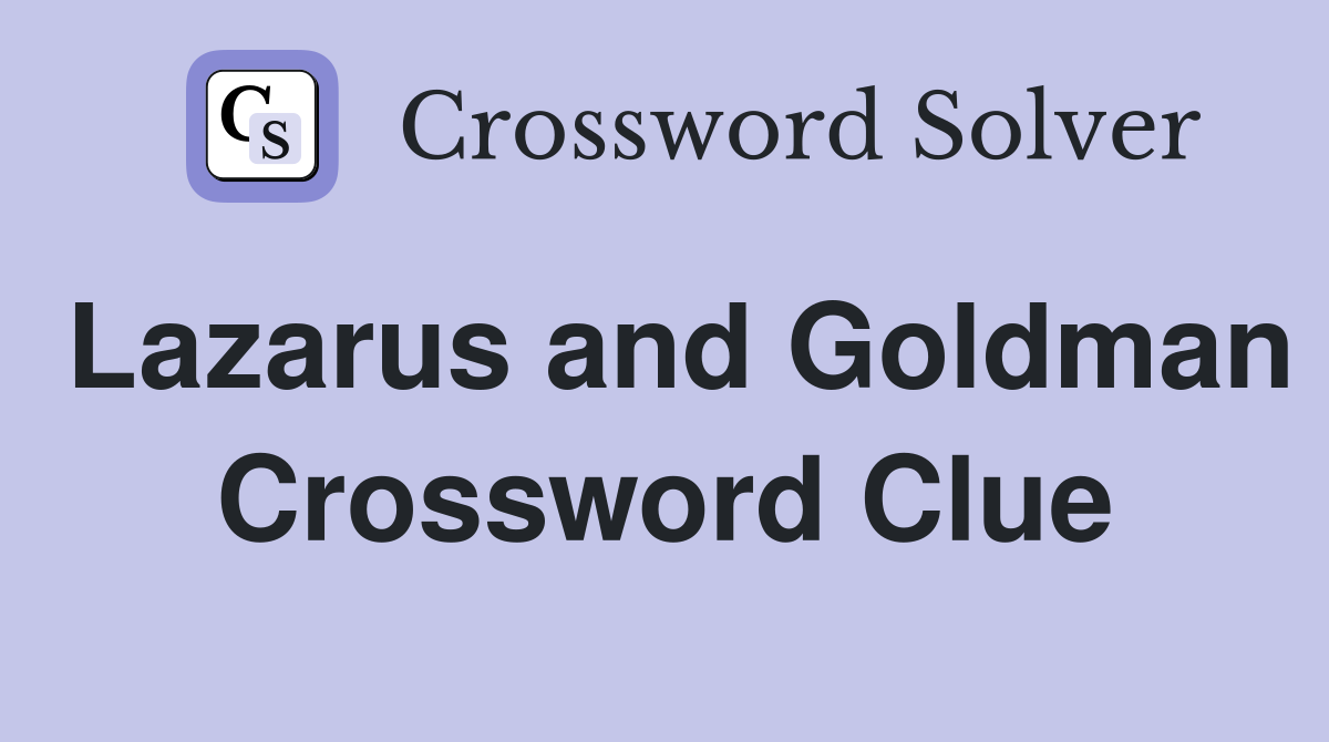 Lazarus and Goldman Crossword Clue