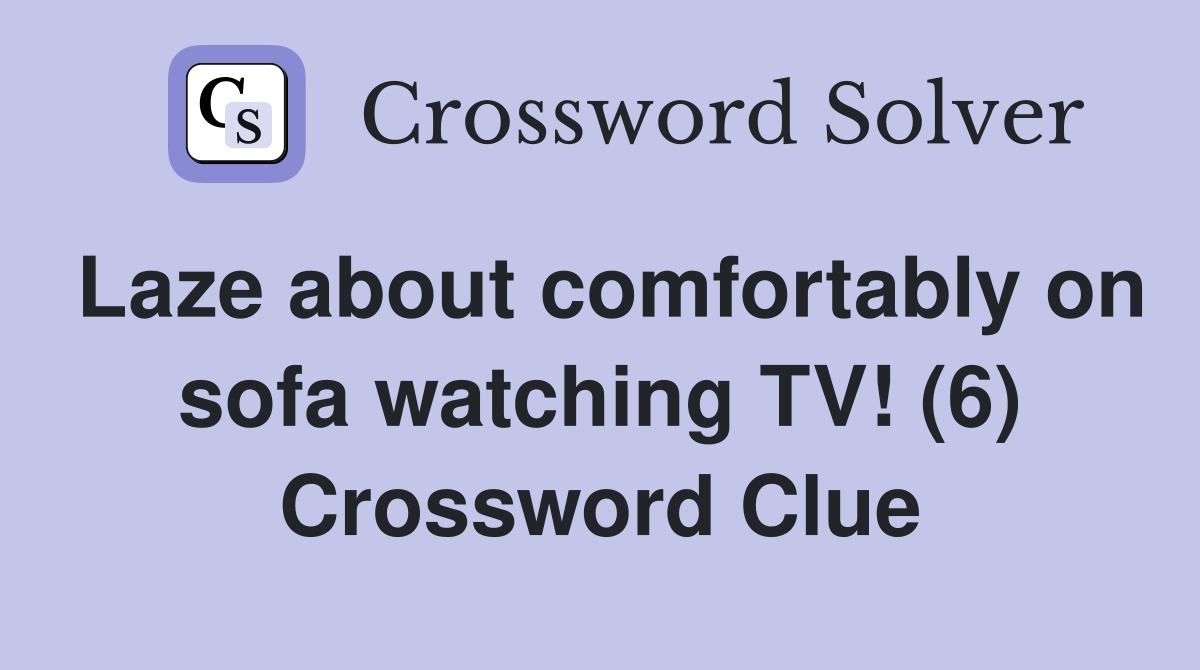 Laze about comfortably on sofa watching TV! (6) Crossword Clue