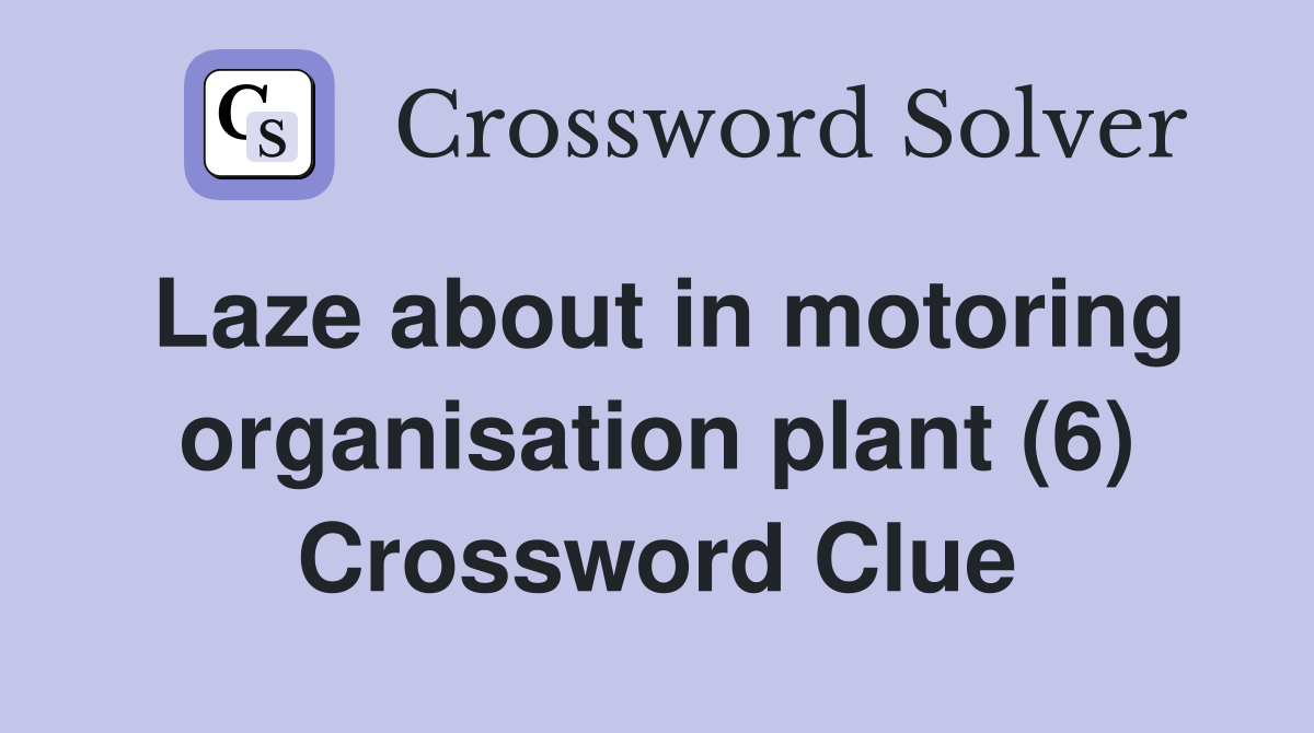Laze about in motoring organisation plant (6) Crossword Clue