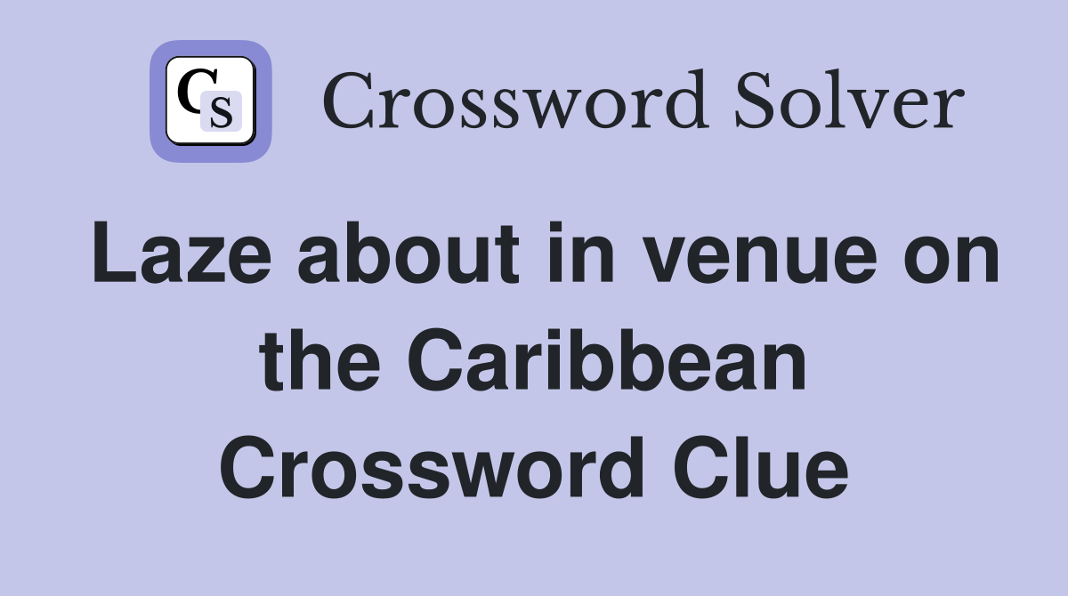 Laze about in venue on the Caribbean Crossword Clue
