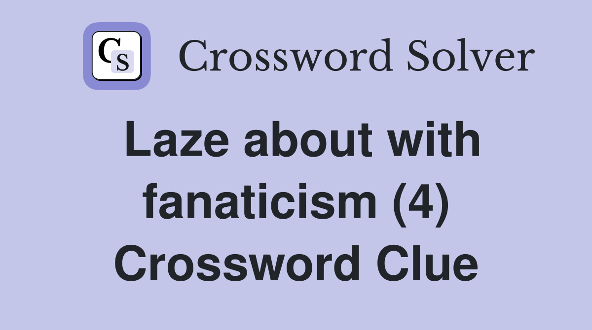 Laze about with fanaticism (4) Crossword Clue