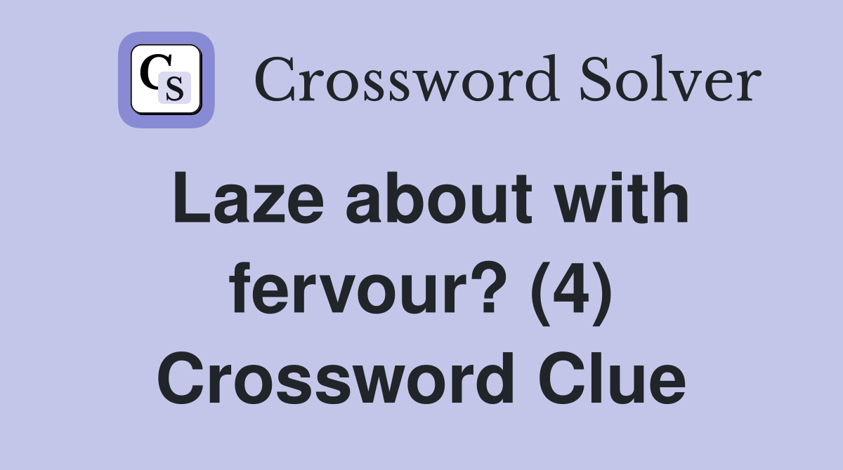 Laze about with fervour? (4) Crossword Clue