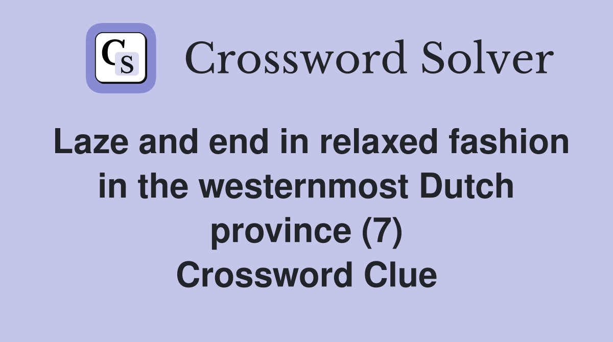Laze and end in relaxed fashion in the westernmost Dutch province (7) Crossword Clue