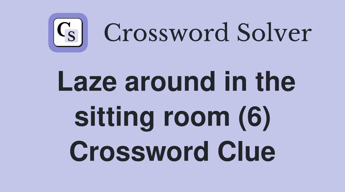 Laze around in the sitting room (6) Crossword Clue
