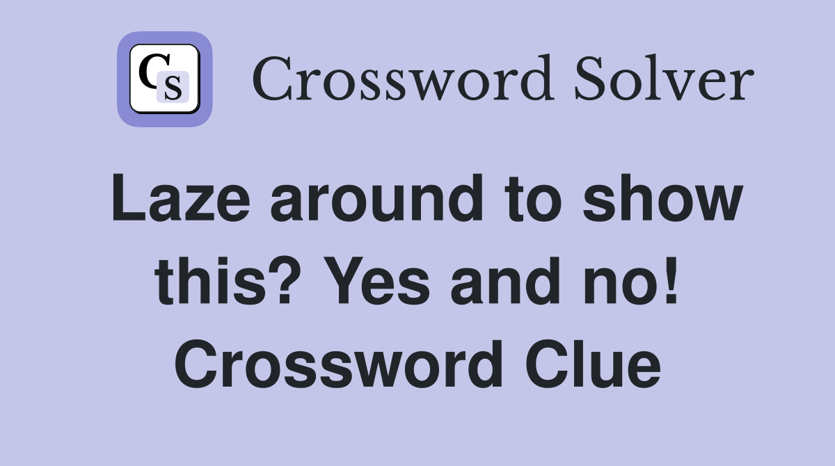 Laze around to show this? Yes and no! Crossword Clue