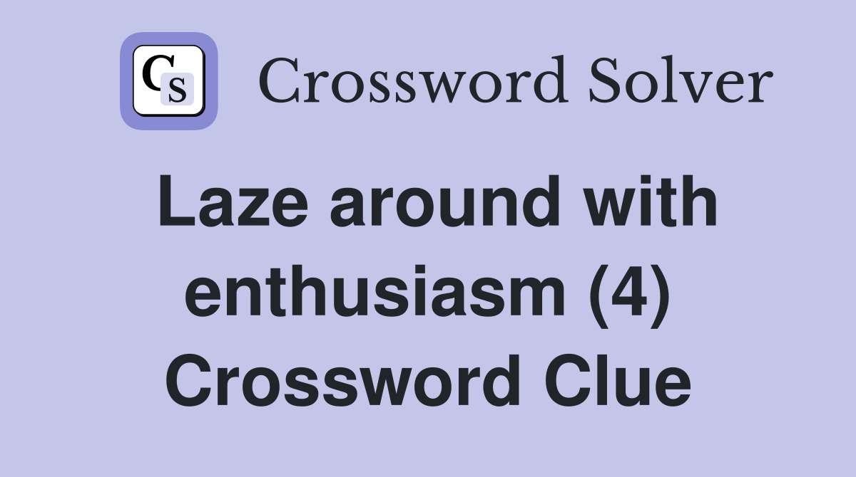 Laze around with enthusiasm (4) Crossword Clue