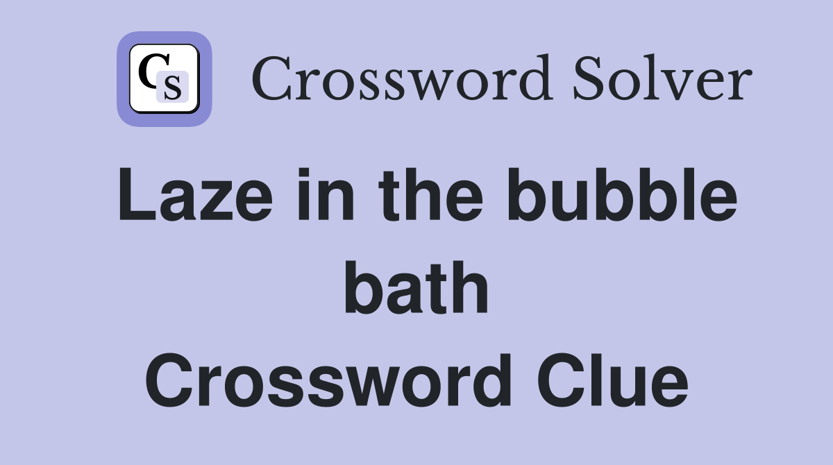 Laze in the bubble bath Crossword Clue