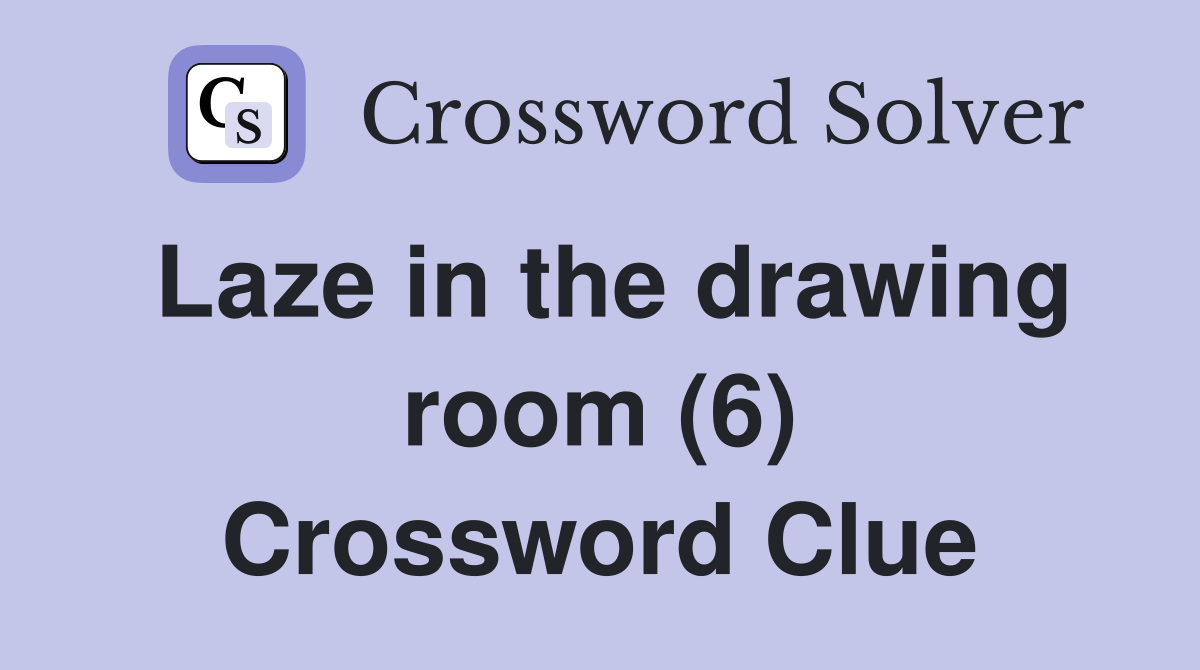 Laze in the drawing room (6) Crossword Clue