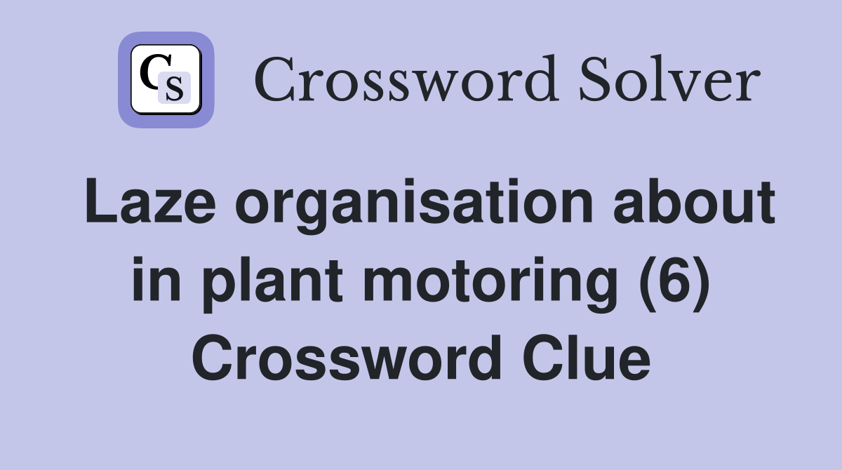 Laze organisation about in plant motoring (6) Crossword Clue