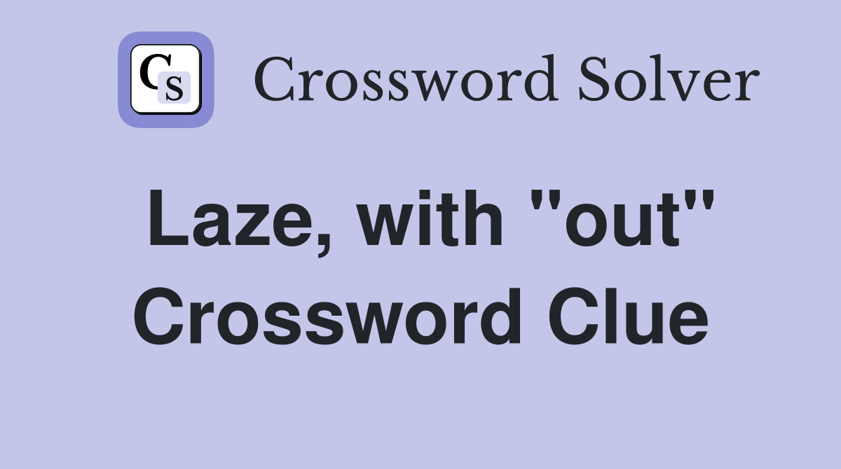 Laze, with "out" Crossword Clue