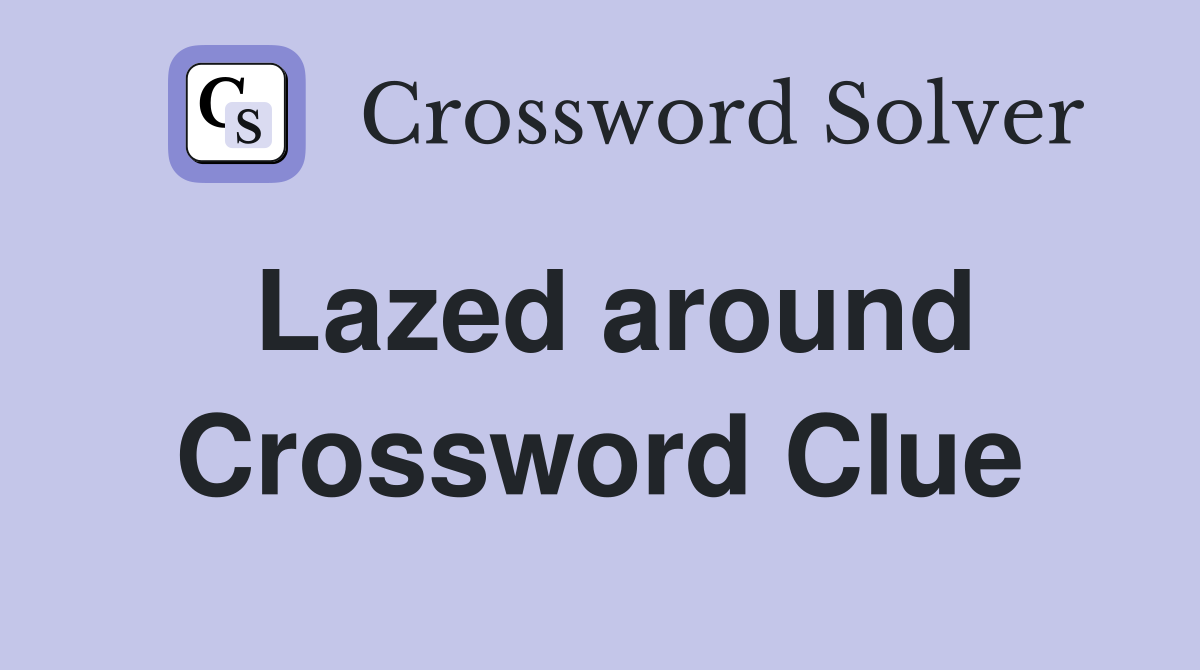 Lazed around Crossword Clue