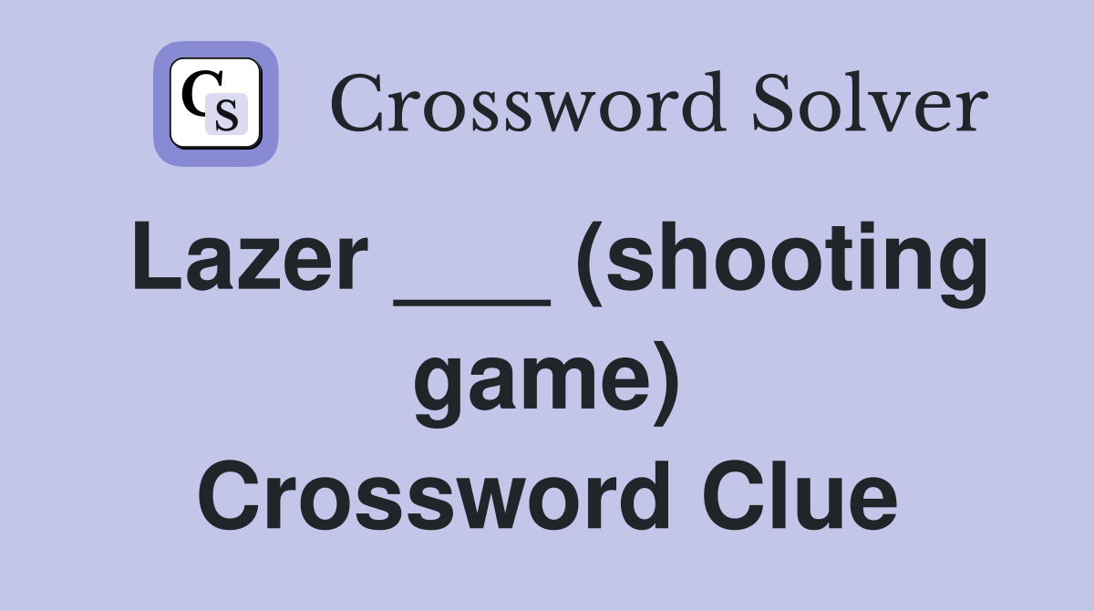 Lazer ___ (shooting game) Crossword Clue