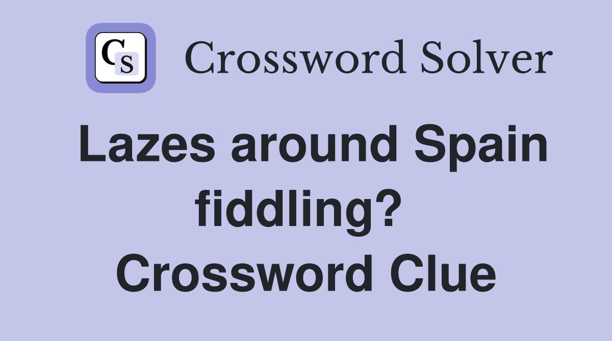 Lazes around Spain fiddling?  Crossword Clue
