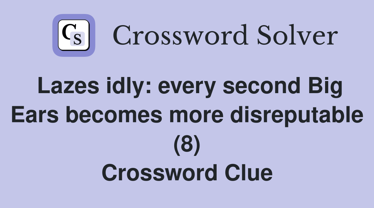 Lazes idly: every second Big Ears becomes more disreputable (8) Crossword Clue