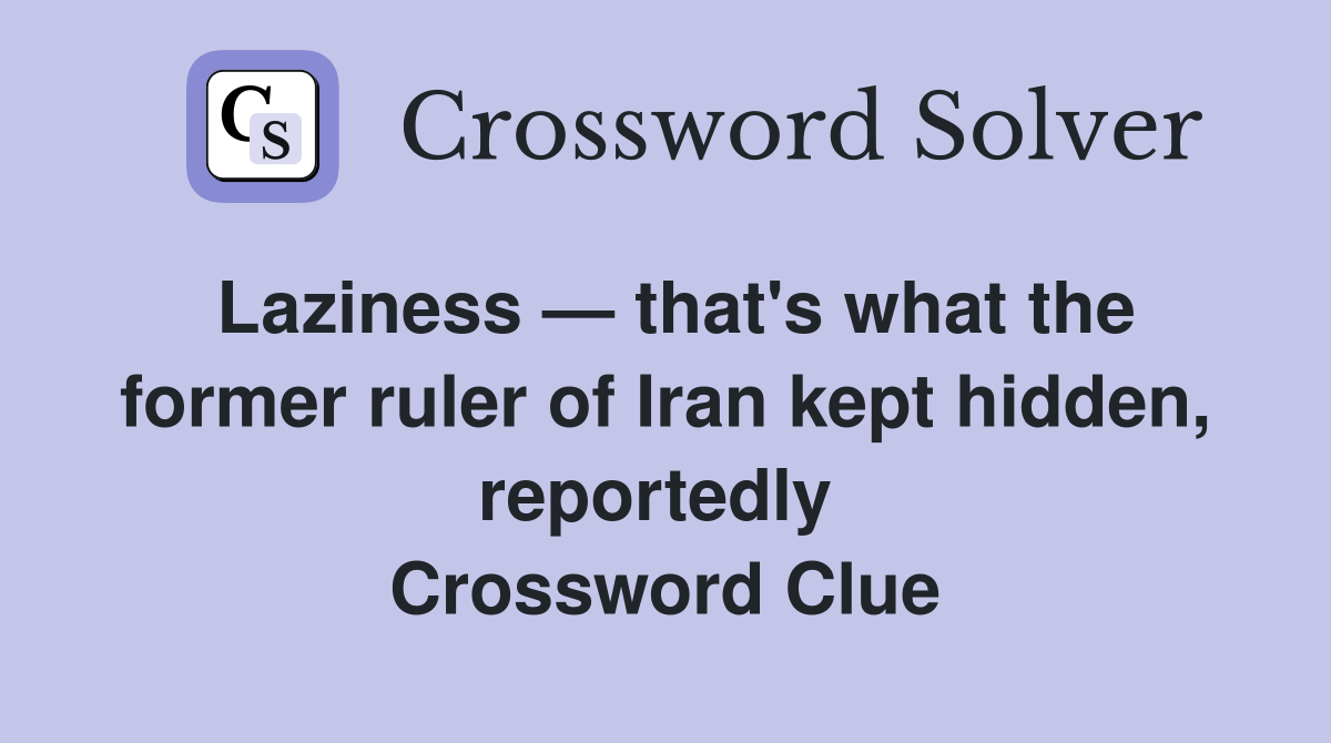 Laziness — that's what the former ruler of Iran kept hidden, reportedly  Crossword Clue