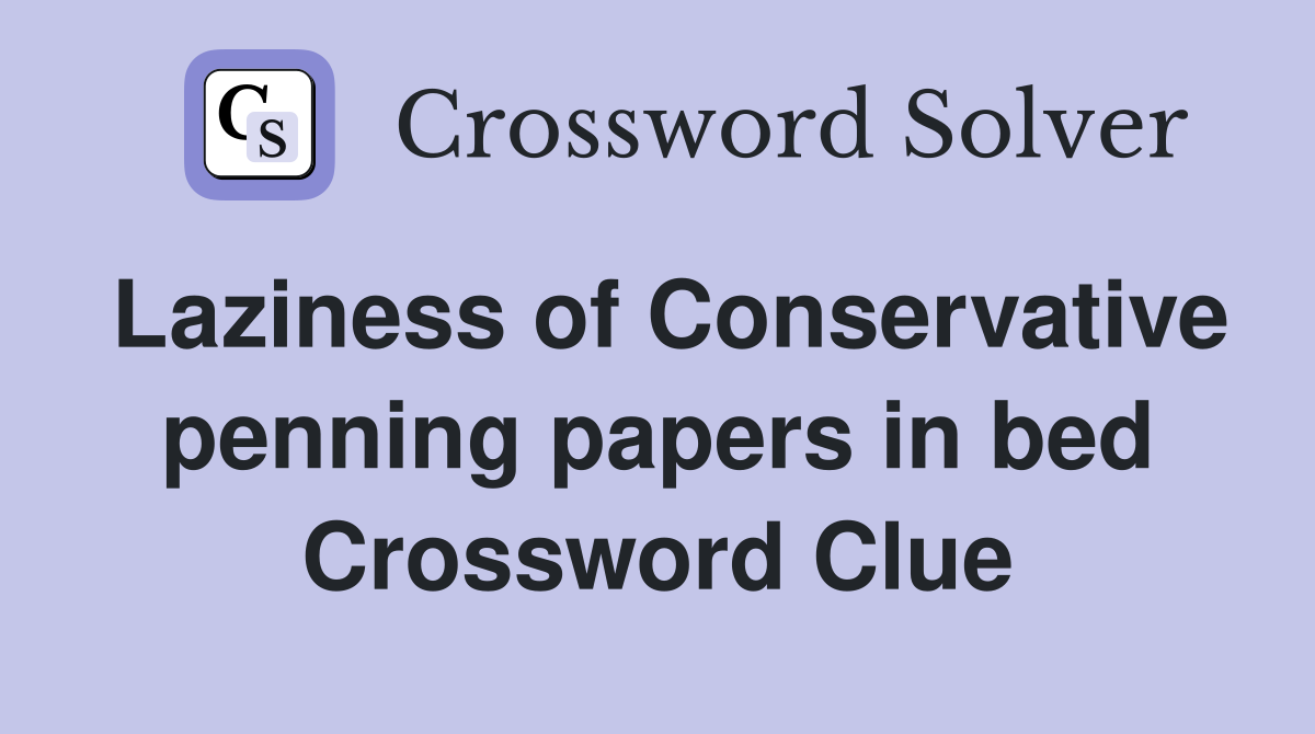 Laziness of Conservative penning papers in bed Crossword Clue