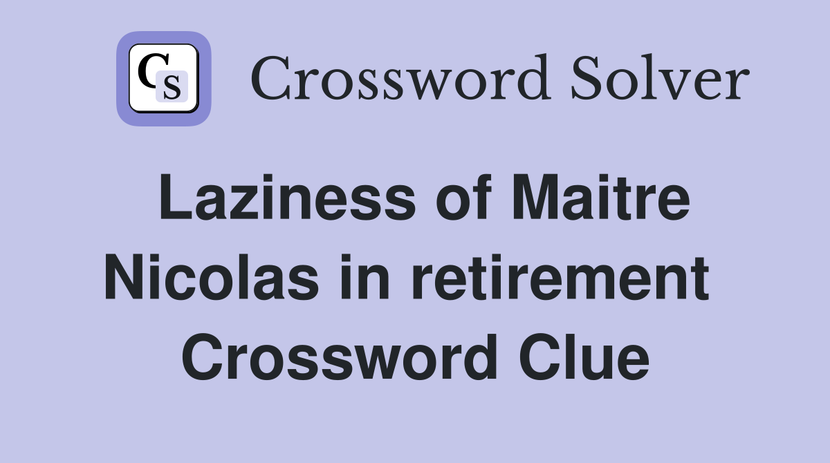 Laziness of Maitre Nicolas in retirement  Crossword Clue