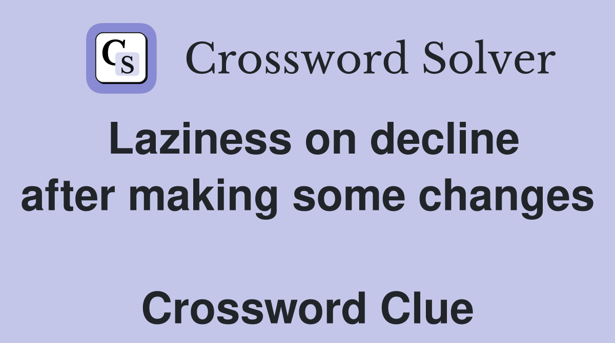 Laziness on decline after making some changes  Crossword Clue