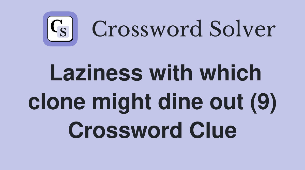 Laziness with which clone might dine out (9) Crossword Clue