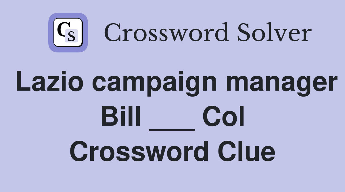 Lazio campaign manager Bill ___ Col Crossword Clue