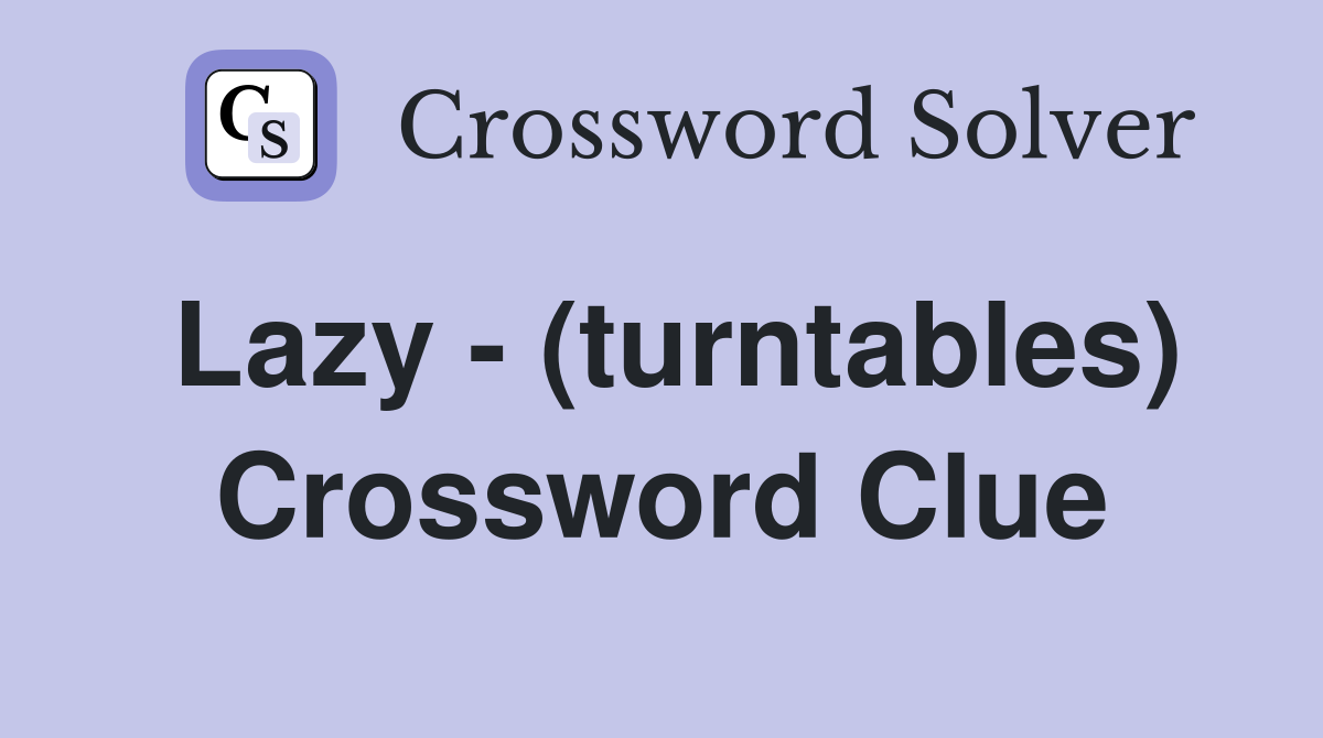 Lazy - (turntables) Crossword Clue