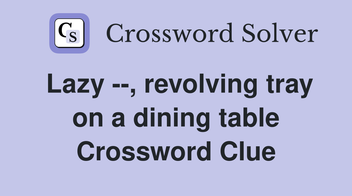 Lazy --, revolving tray on a dining table Crossword Clue