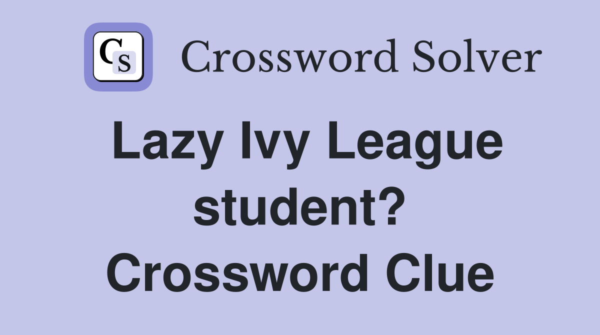 Lazy Ivy League student? Crossword Clue