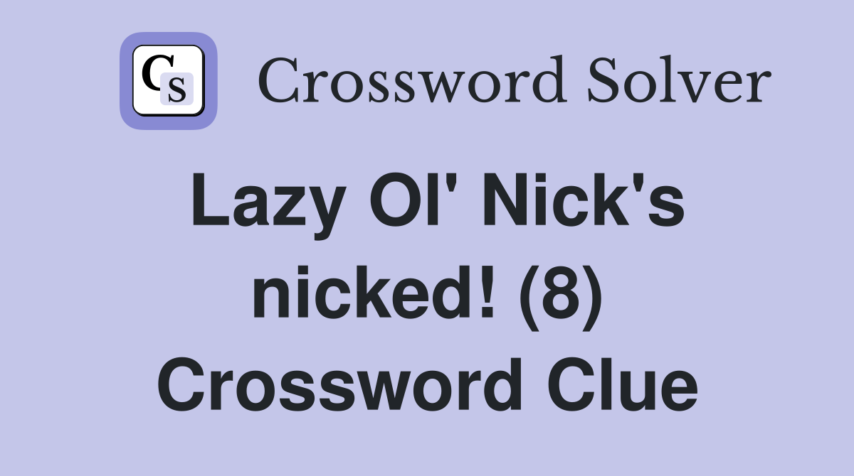 Lazy Ol' Nick's nicked! (8) Crossword Clue